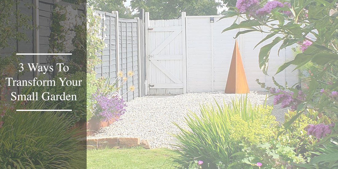 3 Ways To Transform Your Small Garden